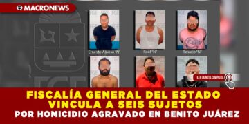 FISCALÍA GENERAL DEL ESTADO VINCULA A SEIS SUJETOS POR HOMICIDIO AGRAVADO EN BENITO JUÁREZ