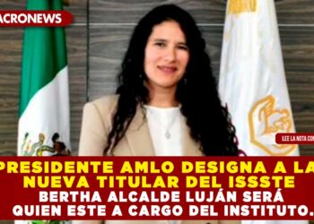 PRESIDENTE AMLO DESIGNA A LA NUEVA TITULAR DEL ISSSTE; BERTHA ALCALDE LUJÁN SERÁ QUIEN ESTE A CARGO DEL INSTITUTO.