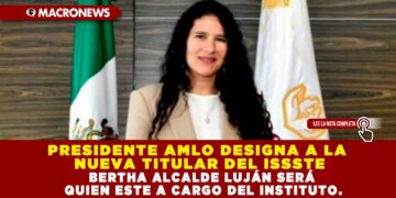PRESIDENTE AMLO DESIGNA A LA NUEVA TITULAR DEL ISSSTE; BERTHA ALCALDE LUJÁN SERÁ QUIEN ESTE A CARGO DEL INSTITUTO.