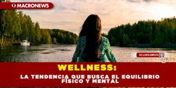 WELLNESS: LA TENDENCIA QUE BUSCA EL EQUILIBRIO FÍSICO Y MENTAL