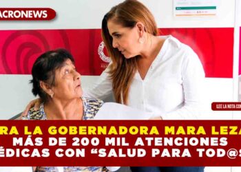 LOGRA LA GOBERNADORA MARA LEZAMA MÁS DE 200 MIL ATENCIONES MÉDICAS CON “SALUD PARA TOD@S”