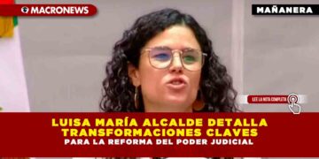REFORMA AL PODER JUDICIAL: LUISA MARÍA ALCALDE DETALLA TRANSFORMACIONES CLAVE