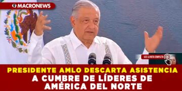 PRESIDENTE AMLO DESCARTA ASISTENCIA A CUMBRE DE LÍDERES DE AMÉRICA DEL NORTE