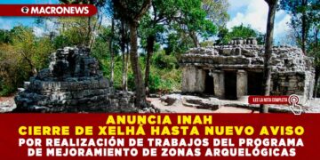 ANUNCIA INAH CIERRE DE XELHÁ HASTA NUEVO AVISO POR REALIZACIÓN DE TRABAJOS DEL PROGRAMA DE MEJORAMIENTO DE ZONAS ARQUELÓGICAS