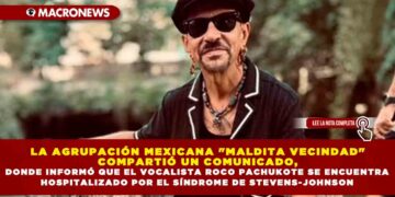 LA AGRUPACIÓN MEXICANA «MALDITA VECINDAD» COMPARTIÓ UN COMUNICADO, DONDE INFORMÓ QUE EL VOCALISTA ROCO PACHUKOTE SE ENCUENTRA HOSPITALIZADO POR EL SÍNDROME DE STEVENS-JOHNSON