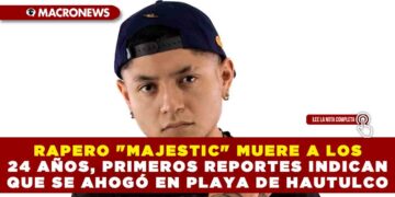 RAPERO «MAJESTIC» MUERE A LOS 24 AÑOS, PRIMEROS REPORTES INDICAN QUE SE AHOGÓ EN PLAYA DEL HUATULCO