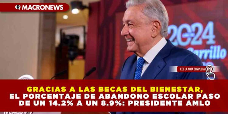 GRACIAS A LAS BECAS DEL BIENESTAR, EL PORCENTAJE DE ABANDONO ESCOLAR PASO DE UN 14.2% A UN 8.9%: PRESIDENTE AMLO