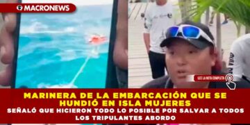 MARINERA DE LA EMBARCACIÓN QUE SE HUNDIÓ EN ISLA MUJERES SEÑALÓ QUE HICIERON TODO LO POSIBLE POR SALVAR A TODOS LOS TRIPULANTES ABORDO