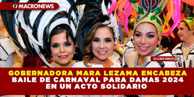 GOBERNADORA MARA LEZAMA ENCABEZA BAILE DE CARNAVAL PARA DAMAS 2024 EN UN ACTO SOLIDARIO