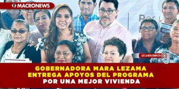 GOBERNADORA MARA LEZAMA ENTREGA APOYOS DEL PROGRAMA POR UNA MEJOR VIVIENDA