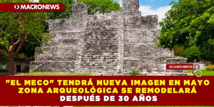 «EL MECO» TENDRÁ NUEVA IMAGEN EN MAYO ZONA ARQUEOLÓGICA SE REMODELARÁ DESPUÉS DE 30 AÑOS