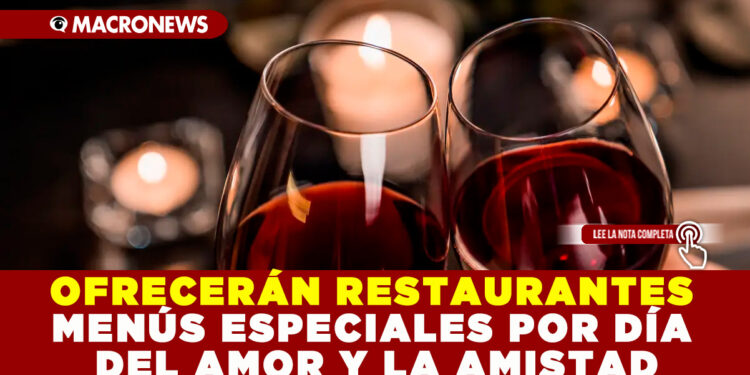 OFRECERÁN RESTAURANTES MENÚS ESPECIALES POR DÍA DEL AMOR Y LA AMISTAD