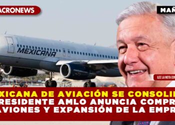 MEXICANA DE AVIACIÓN SE CONSOLIDA: PRESIDENTE AMLO ANUNCIA COMPRA DE AVIONES Y EXPANSIÓN DE LA EMPRESA