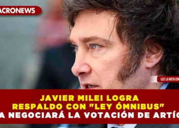 JAVIER MILEI LOGRA RESPALDO CON «LEY ÓMNIBUS» AHORA NEGOCIARÁ LA VOTACIÓN DE ARTÍCULOS