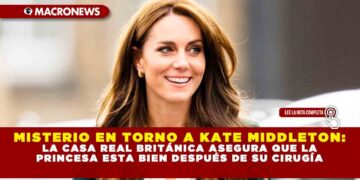MISTERIO EN TORNO A KATE MIDDLETON: LA CASA REAL BRITÁNICA ASEGURA QUE LA PRINCESA ESTA BIEN DESPUÉS DE SU CIRUGÍA