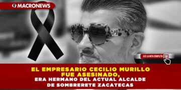 EL EMPRESARIO CECILIO MURILLO FUE ASESINADO, ERA HERMANO DEL ACTUAL ALCALDE DE SOMBRERETE ZACATECAS