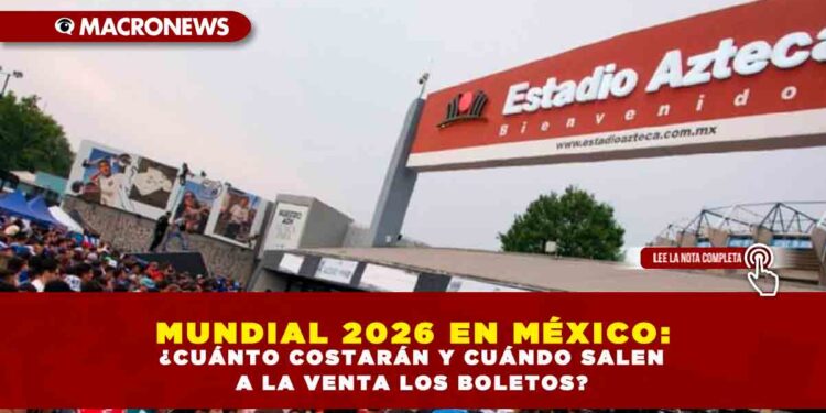 MUNDIAL 2026 EN MÉXICO: ¿CUÁNTO COSTARÁN Y CUÁNDO SALEN A LA VENTA LOS BOLETOS?