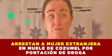 ARRESTAN A MUJER EXTRANJERA EN MUELE DE COZUMEL POR PORTACIÓN DE DROGA