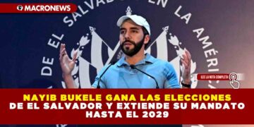 NAYIB BUKELE GANA LAS ELECCIONES DE EL SALVADOR Y EXTIENDE SU MANDATO HASTA EL 2029