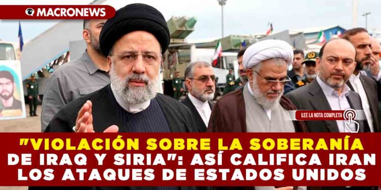 «VIOLACIÓN SOBRE LA SOBERANÍA DE IRAQ Y SIRIA»: ASÍ CALIFICA IRAN LOS ATAQUES DE ESTADOS UNIDOS