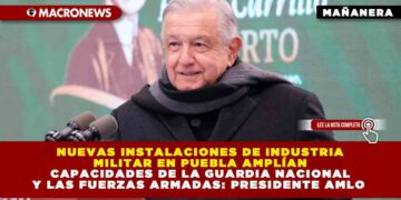 NUEVAS INSTALACIONES DE INDUSTRIA MILITAR EN PUEBLA AMPLÍAN CAPACIDADES DE LA GUARDIA NACIONAL Y LAS FUERZAS ARMADAS: PRESIDENTE AMLO