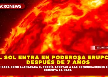 EL SOL ENTRA EN PODEROSA ERUPCIÓN DESPUÉS DE 7 AÑOS; CLASIFICADA COMO LLAMARADA X, PODRÍA AFECTAR A LAS COMUNICACIONES EN EL MUNDO COMENTA LA NASA