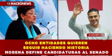 OCHO ENTIDADES QUIEREN SEGUIR HACIENDO HISTORIA, MORENA DEFINE CANDIDATURAS AL SENADO