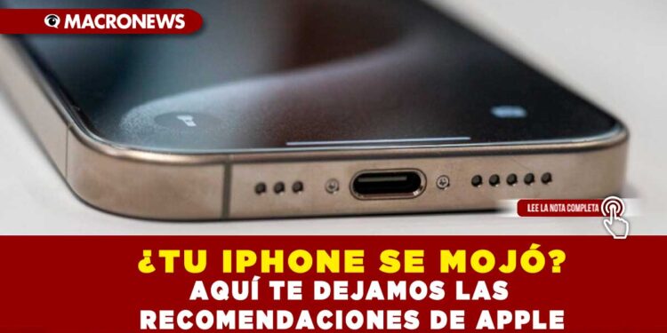 ¿TU IPHONE SE MOJÓ? AQUÍ TE DEJAMOS LAS RECOMENDACIONES DE APPLE