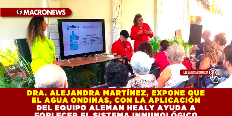 DRA. ALEJANDRA MARTÍNEZ, EXPONE QUE EL AGUA ONDINAS, COMBINADA CON EL EQUIPO ALEMAN HEALY CONTRIBUYE A FORTALECER EL SISTEMA INMUNOLÓGICO