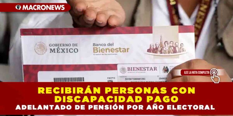 RECIBIRÁN PERSONAS CON DISCAPACIDAD PAGO ADELANTADO DE PENSIÓN POR AÑO ELECTORAL