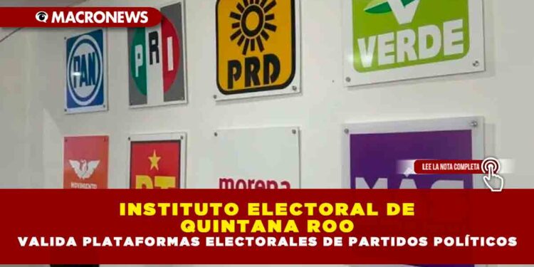 INSTITUTO ELECTORAL DE QUINTANA ROO VALIDA PLATAFORMAS ELECTORALES DE PARTIDOS POLÍTICOS
