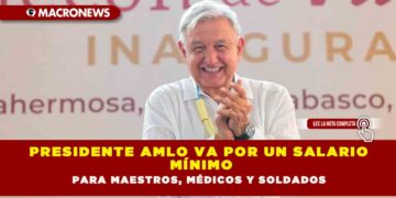 PRESIDENTE AMLO VA POR UN SALARIO MÍNIMO PARA MAESTROS, MÉDICOS Y SOLDADOS