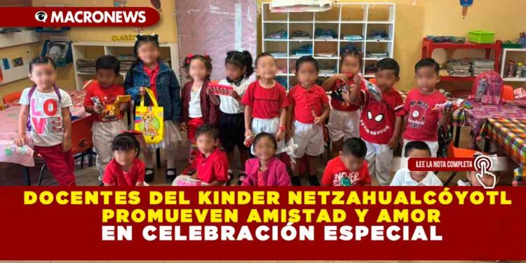 DOCENTES DEL KINDER NETZAHUALCÓYOTL PROMUEVEN AMISTAD Y AMOR EN CELEBRACIÓN ESPECIAL