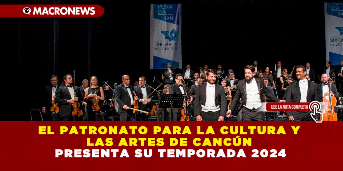 EL PATRONATO PARA LA CULTURA Y LAS ARTES DE  CANCÚN PRESENTA SU TEMPORADA 2024