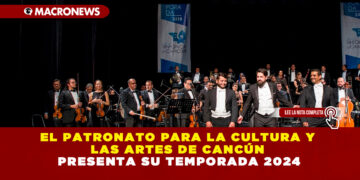 EL PATRONATO PARA LA CULTURA Y LAS ARTES DE  CANCÚN PRESENTA SU TEMPORADA 2024