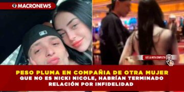 PESO PLUMA EN COMPAÑIA DE OTRA MUJER QUE NO ES NICKI NICOLE, HABRÍAN TERMINADO RELACIÓN POR INFIDELIDAD