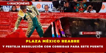 PLAZA MÉXICO REABRE Y FESTEJA RESOLUCIÓN CON CORRIDAS PARA ESTE PUENTE