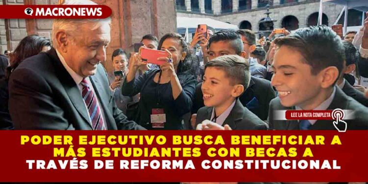 PODER EJECUTIVO BUSCA BENEFICIAR A MÁS ESTUDIANTES CON BECAS A TRAVÉS DE REFORMA CONSTITUCIONAL