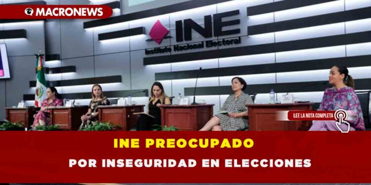 INE PREOCUPADO POR INSEGURIDAD EN ELECCIONES