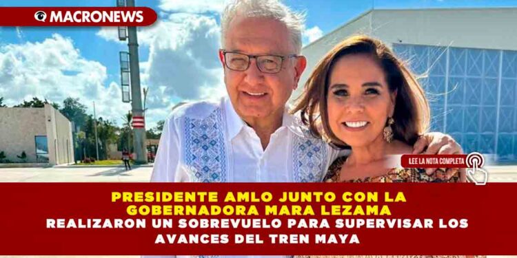 PRESIDENTE AMLO JUNTO CON LA GOBERNADORA MARA LEZAMA REALIZARON UN SOBREVUELO PARA SUPERVISAR LOS AVANCES DEL TREN MAYA