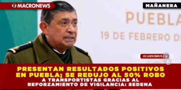 PRESENTAN RESULTADOS POSITIVOS EN PUEBLA; SE REDUJO AL 50% ROBO A TRANSPORTISTAS GRACIAS AL REFORZAMIENTO DE VIGILANCIA: SEDENA