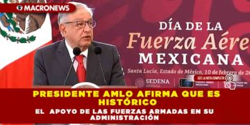 PRESIDENTE AMLO AFIRMA QUE ES HISTÓRICO EL  APOYO DE LAS FUERZAS ARMADAS EN SU ADMINISTRACIÓN