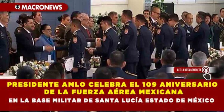 PRESIDENTE AMLO CELEBRA EL 109 ANIVERSARIO DE LA FUERZA AÉREA MEXICANA EN LA BASE MILITAR DE SANTA LUCÍA ESTADO DE MÉXICO