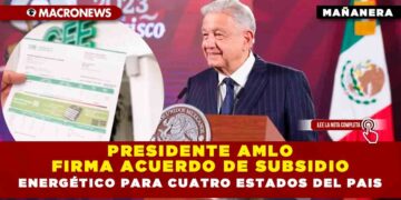 PRESIDENTE AMLO FIRMA ACUERDO DE SUBSIDIO ENERGÉTICO PARA CUATRO ESTADOS DEL PAIS