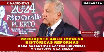 PRESIDENTE AMLO IMPULSA HISTÓRICAS REFORMAS PARA GARANTIZAR ACCESO UNIVERSAL Y GRATUITO A LA SALUD