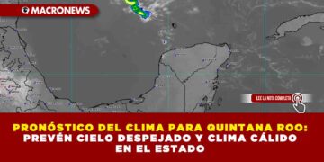 PRONÓSTICO DEL CLIMA PARA QUINTANA ROO: PREVÉN CIELO DESPEJADO Y CLIMA CÁLIDO EN EL ESTADO