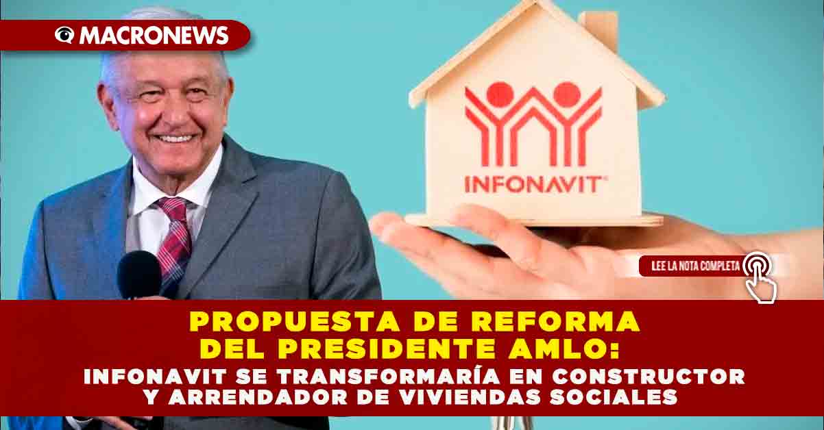 PROPUESTA DE REFORMA DEL PRESIDENTE AMLO: INFONAVIT SE TRANSFORMARÍA EN ...