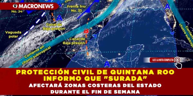 PROTECCIÓN CIVIL DE QUINTANA ROO INFORMO QUE «SURADA» AFECTARÁ ZONAS COSTERAS DEL ESTADO DURANTE EL FIN DE SEMANA