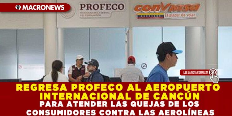 REGRESA PROFECO AL AEROPUERTO INTERNACIONAL DE CANCÚN PARA ATENDER LAS QUEJAS DE LOS CONSUMIDORES CONTRA LAS AEROLÍNEAS