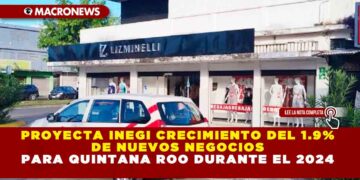 PROYECTA INEGI CRECIMIENTO DEL 1.9% DE NUEVOS NEGOCIOS PARA QUINTANA ROO DURANTE EL 2024